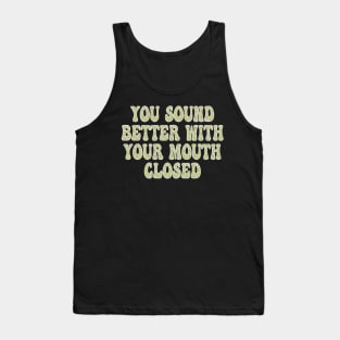 you sound better with your mouth closed Tank Top